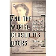 And The World Closed Its Doors The Story Of One Family Abandoned To The Holocaust by Large, David Clay, 9780465038091