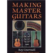 Making Master Guitars by Courtnall, Roy; Lucas, Adrian, 9780709048091
