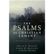The Psalms As Christian Lament by Waltke, Bruce K.; Houston, James M.; Moore, Erica, 9780802868091
