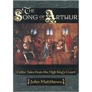 The Song of Arthur Celtic Tales from the King's Court by Matthews, John, 9780835608091