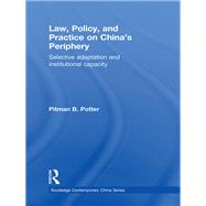 Law, Policy, and Practice on China's Periphery: Selective Adaptation and Institutional Capacity by Potter; Pitman B., 9781138858091