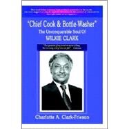 Chief Cook & Bottle-washer the Unconquerable Soul of Wilkie Clark: Washer the Unconquerable Soul of Wilkie Clark by Clark-frieson, Charlotte A., 9781411618091