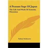 A Peasant Sage of Japan: The Life and Work of Sontoku Ninomiya by Yoshimoto, Tadasu, 9781417968091