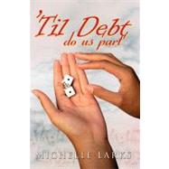 'Til Debt Do Us Part by Larks, Michelle, 9781601628091