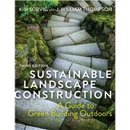 Sustainable Landscape Construction by Sorvig, Kim; Thompson, J. William (CON); Farnsworth, Craig D., 9781610918091