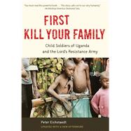 First Kill Your Family Child Soldiers of Uganda and the Lord's Resistance Army by Eichstaedt, Peter, 9781613748091