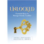 Unlocked Essential Keys to Manage Family Conflict by Mitakidis, Angela; Brown, Shannon R., 9781667828091