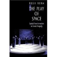 The Play of Space by Rehm, Rush, 9780691058092
