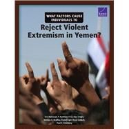 What Factors Cause Individuals to Reject Violent Extremism in Yemen? by Robinson, Eric; Frier, Kate; Cragin, Kim; Bradley, Melissa A.; Egel, Daniel; Loidolt, Bryce; Steinberg, Paul S., 9780833098092