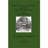 Camp Life in the Woods and the Tricks of Trapping and Trap Making by Gibson, W. Hamilton, 9781406828092