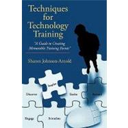 Techniques for Technology Training: A Guide to Creating Memorable Training Events by Johnson-arnold, Sharon, 9781449018092