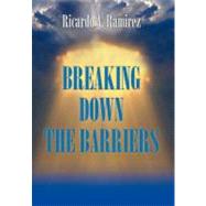 Breaking Down the Barriers by Ramirez, Ricardo A., 9781463328092