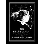 The Sirens Lament Essential Stories by Tanizaki, Jun'Ichiro; Karetnyk, Bryan, 9781782278092