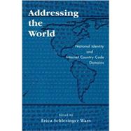 Addressing the World National Identity and Internet Country Code Domains by Wass, Erica Schlesinger; Gallup, Dana M.; Gandhi, Tushar A.; Huff, Toby E.; Lindn, Patrik; Maguire, Martin; Muswazi, Paiki; Poblete, Patricio; Sinclair, Jenny; StClair, Richard; Yu, Peter K., 9780742528093