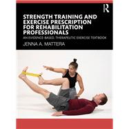 Strength Training and Exercise Prescription for Rehabilitation Professionals by Jenna A. Mattera, 9781041268093