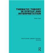 Thematic Theory in Syntax and Interpretation by Clark; Robin, 9781138698093