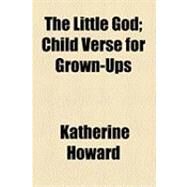 The Little God: Child Verse for Grown-ups by Howard, Katherine, 9781154508093