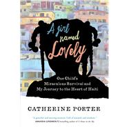 A Girl Named Lovely One Child's Miraculous Survival and My Journey to the Heart of Haiti by Porter, Catherine, 9781501168093