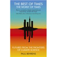 The Best of Times, The Worst of Times Futures from the Frontiers of Climate Science by Behrens, Paul, 9781911648093