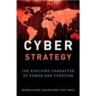 Cyber Strategy The Evolving Character of Power and Coercion by Valeriano, Brandon; Jensen, Benjamin; Maness, Ryan C., 9780190618094