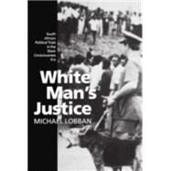 White Man's Justice South African Political Trials in the Black Consciousness Era by Lobban, Michael, 9780198258094