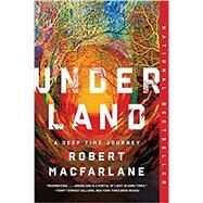 Underland A Deep Time Journey by Macfarlane, Robert, 9780393358094