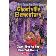 Ghostville Elementary #10: Class Trip To The Haunted House Class Trip To The Haunted House by Dadey, Debbie; Jones, Marcia, 9780439678094