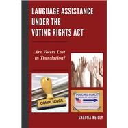 Language Assistance under the Voting Rights Act Are Voters Lost in Translation? by Reilly, Shauna, 9780739198094