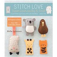 Stitch Love: Sweet Creatures Big & Small Cute Kitties and Cows and Cubs and More...and a Yeti by Johanson, Mollie, 9781454708094