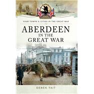Aberdeen in the Great War by Tait, Derek, 9781473828094