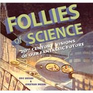 Follies of Science 20th Century Visions of Our Fantastic Future by Dregni, Eric; Dregni, John, 9781933108094