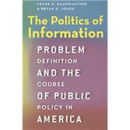 The Politics of Information by Baumgartner, Frank R.; Jones, Bryan D., 9780226198095