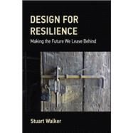 Design for Resilience Making the Future We Leave Behind by Walker, Stuart, 9780262048095