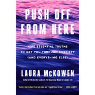 Push Off from Here Nine Essential Truths to Get You Through Sobriety (and Everything Else) by McKowen, Laura, 9780593498095