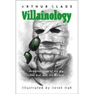 Villainology Fabulous Lives of the Big, the Bad, and the Wicked by Slade, Arthur; Mah, Derek, 9780887768095
