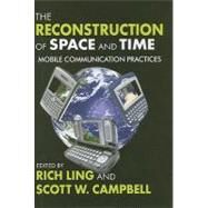 The Reconstruction of Space and Time: Mobile Communication Practices by Ling,Rich, 9781412808095