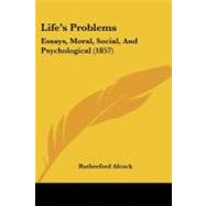 Life's Problems : Essays, Moral, Social, and Psychological (1857) by Alcock, Rutherford, 9781437108095