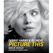 Debbie Harry & Blondie by Rock, Mick; Harry, Debbie, 9781454938095
