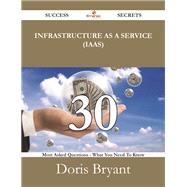 Infrastructure As a Service (Iaas): 30 Most Asked Questions on Infrastructure As a Service (Iaas) - What You Need to Know by Bryant, Doris, 9781488528095