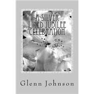 A Silver Lined Jubilee Celebration by Johnson, Glenn, 9781502998095