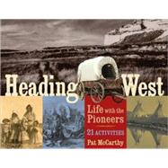 Heading West Life with the Pioneers, 21 Activities by McCarthy, Pat, 9781556528095