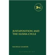 Juxtaposition and the Elisha Cycle by Gilmour, Rachelle, 9780567438096
