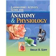 Laboratory Activity Guide for Anatomy  &  Physiology by Kipp, Brian, 9781284268096