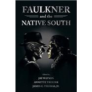 Faulkner and the Native South by Watson, Jay; Trefzer, Annette; Thomas, James G., Jr., 9781496818096