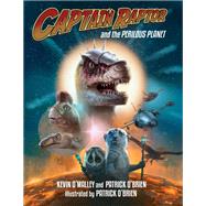 Captain Raptor and the Perilous Planet by O'Malley, Kevin; O'Brien, Patrick; O'Brien, Patrick, 9781580898096