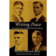Writing Peace: The Unheard Voices of Great War Mennonite Objectors by Mock, Melanie Springer, 9781931038096