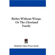 Riches Without Wings : Or the Cleveland Family by Smith, Elizabeth Oakes Prince, 9780548308097