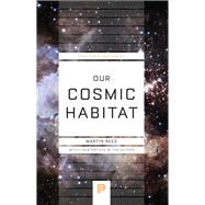 Our Cosmic Habitat by Rees, Martin, 9780691178097