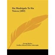 Six Madrigals to Six Voices by Kirbye, George; Arkwright, Godfrey Edward Pellew, 9781104378097