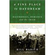 A Fine Place to Daydream Racehorses, Romance, and the Irish by BARICH, BILL, 9781400078097